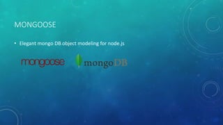 MONGOOSE
• Elegant mongo DB object modeling for node.js
 