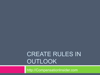 CREATE RULES IN
OUTLOOK
http://CompensationInsider.com
 