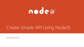 Create Simple API Using NodeJS
Techtalk #32
 