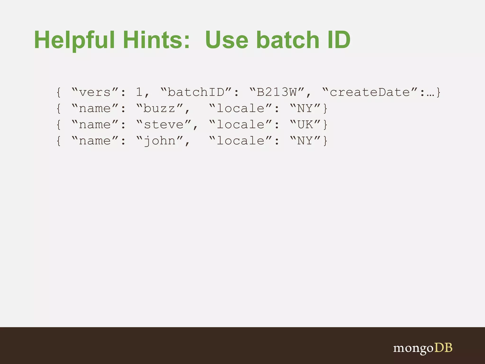 Helpful Hints: Use batch ID { “vers”: 1, “batchID”: “B213W”, “createDate”:…} { “name”: “buzz”, “locale”: “NY”} { “name”: “steve”, “locale”: “UK”} { “name”: “john”, “locale”: “NY”} 
