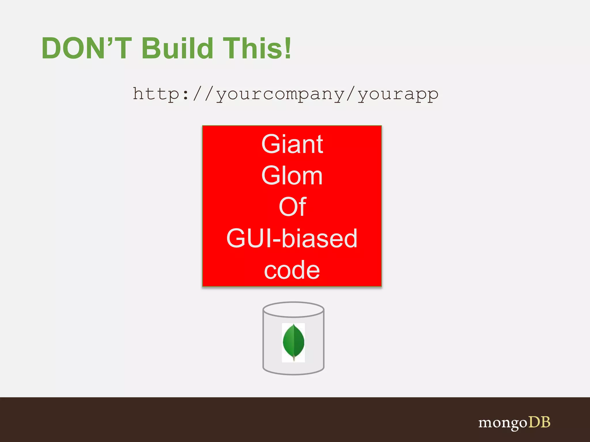 DON’T Build This! Giant Glom Of GUI-biased code http://yourcompany/yourapp 