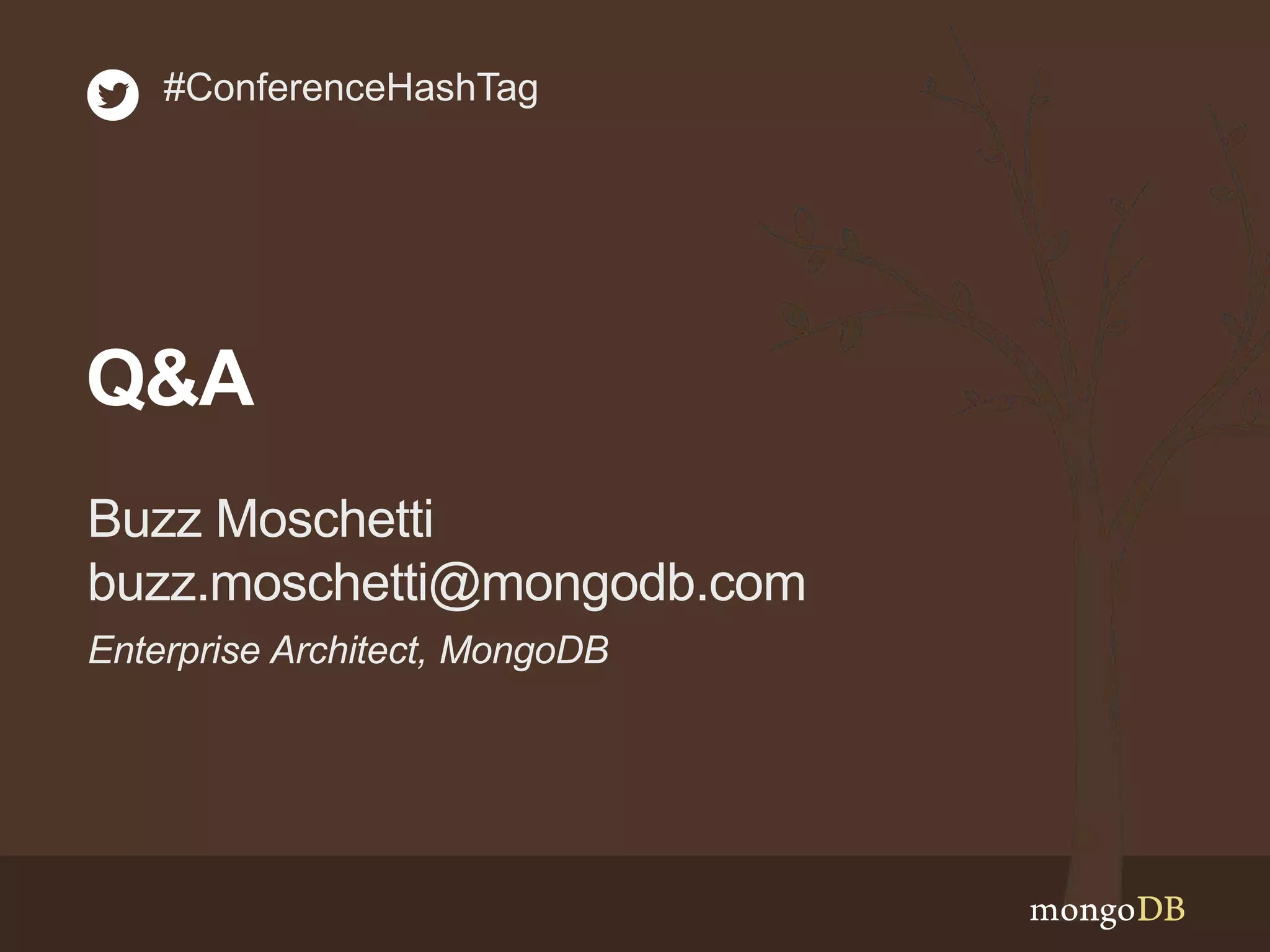 Enterprise Architect, MongoDB Buzz Moschetti buzz.moschetti@mongodb.com #ConferenceHashTag Q&A 