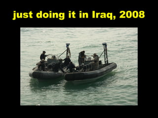 just doing it in Iraq, 2008
 