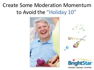 Create Some Moderation Momentum
     to Avoid the “Holiday 10”
 