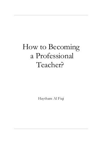 How to Becoming
a Professional
Teacher?
Haytham Al Fiqi
 