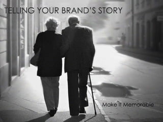 TELLING YOUR BRAND’S STORY

Make It Memorable

 