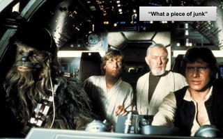 “What a piece of junk”
 
