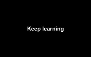 Keep learning
 