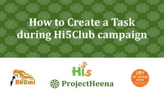 How to Create a Task
during Hi5Club campaign
 