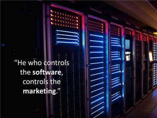 “He who controls
  the software,
   controls the
   marketing.”
 