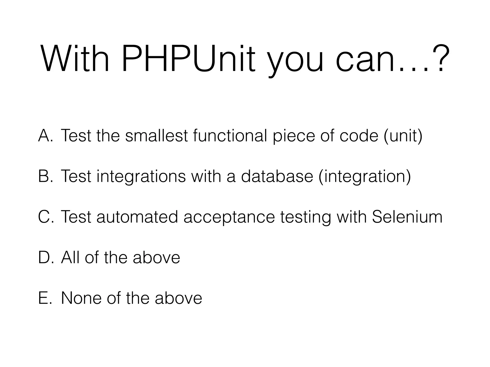 Who created PHPUnit and is
now project lead?
A. Chris Hartjes
B. Sebastian Bergmann
C. Stefan Priepsch
 