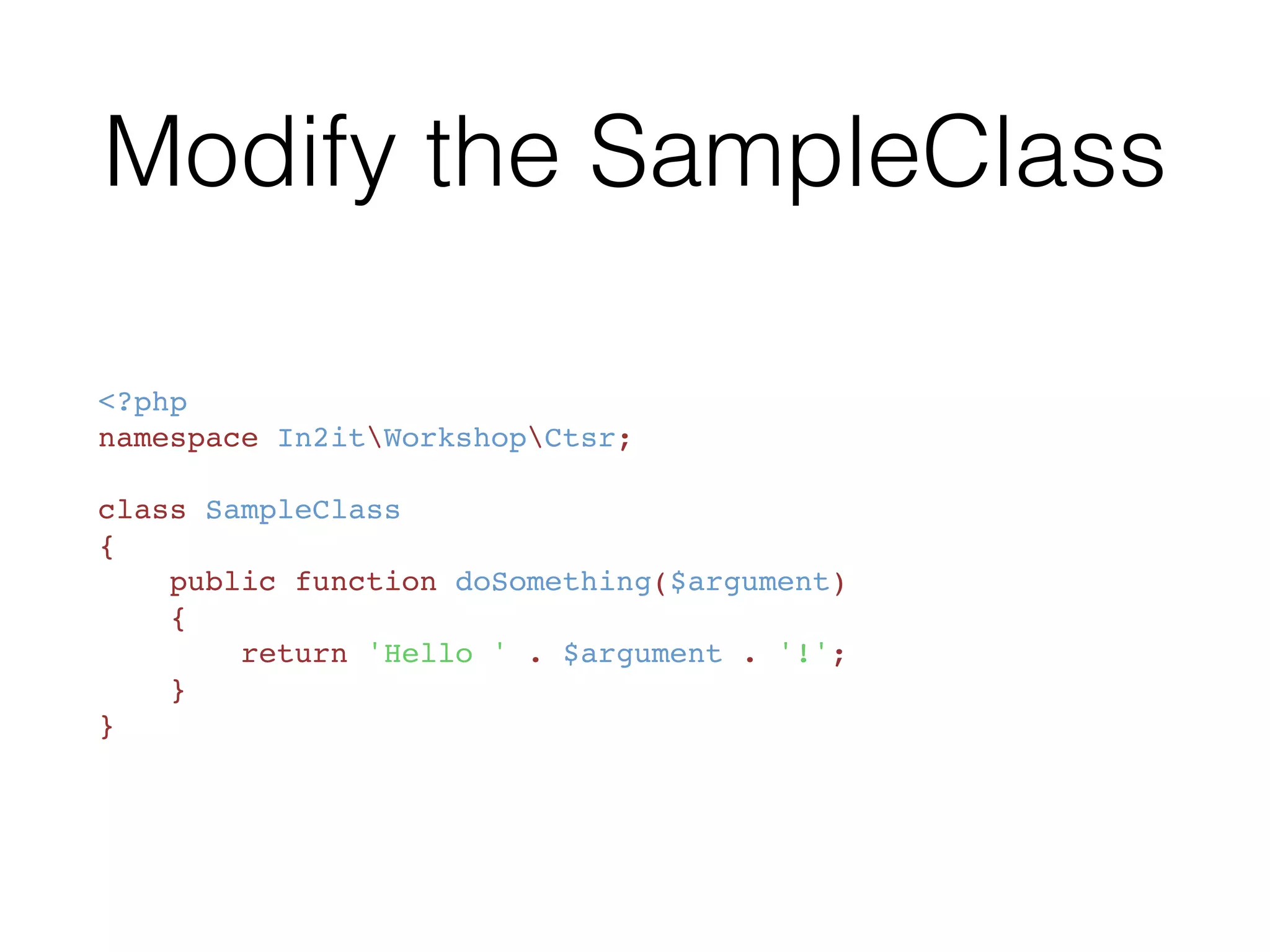 Modifying the test class
    public function testSomethingReturnsArgument()
    {
        $sampleClass = new SampleClass();
        $argument = 'Class';
        $this->assertSame(
            sprintf('Hello %s!', $argument),
            $sampleClass->doSomething($argument)
        );
    }
 