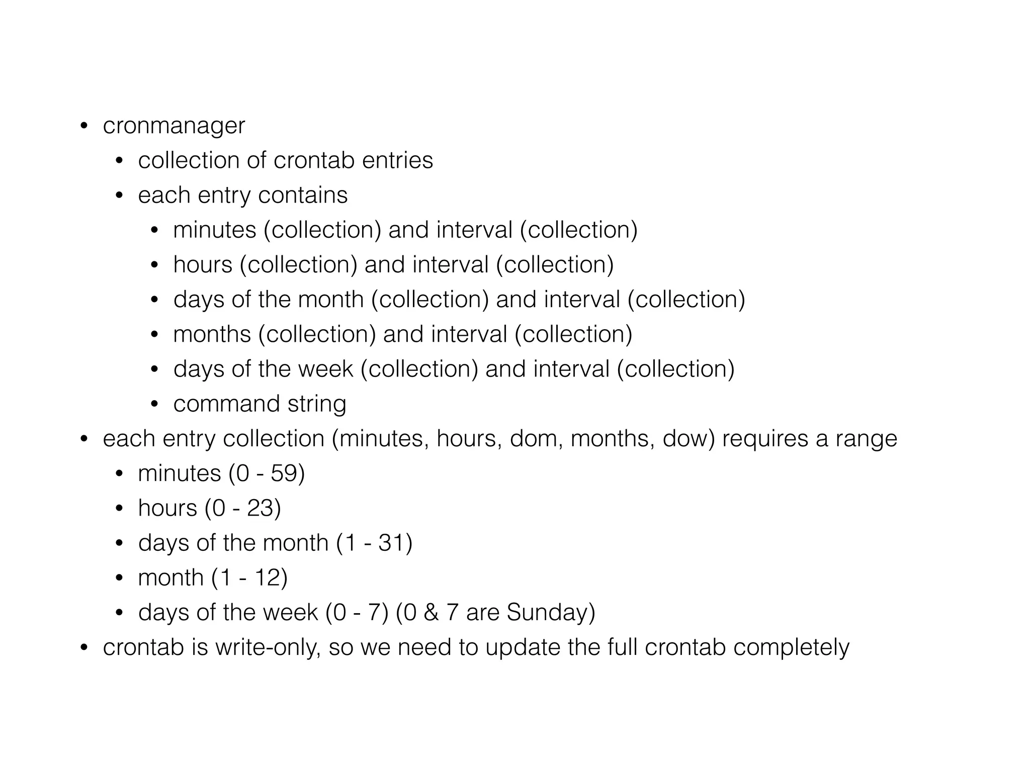 Analysis
• crontab = collection of entries
• Each entry contains 5 assets and a command
• Each asset can contain a
• Wildcard (full range)
• Range n-m (subset of full range)
• List n,m,o
• A single value n
• With similar intervals (without the wildcard)
 