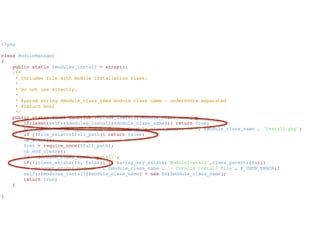 <?php
class ModuleManager
{
    public static $modules_install = array();
    /**
     * Includes file with module installation class.
     *
     * Do not use directly.
     *
     * @param string $module_class_name module class name - underscore separated
     * @return bool
     */
    public static final function include_install($module_class_name) {
        if(isset(self::$modules_install[$module_class_name])) return true;
        $full_path = __DIR__ . '/modules/' . $module_class_name . '/' . $module_class_name . 'Install.php';
        if (!file_exists($full_path)) return false;
        ob_start();
        $ret = require_once($full_path);
        ob_end_clean();
        $x = $module_class_name.'Install';
        if(!(class_exists($x, false)) || !array_key_exists('ModuleInstall',class_parents($x)))
            trigger_error('Module ' . $module_class_name . ': Invalid install file', E_USER_ERROR);
        self::$modules_install[$module_class_name] = new $x($module_class_name);
        return true;
    }
}
 