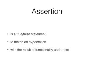 An assertion is…?
A. Verifying that an expected value matches the
result of a process?
B. Verifying that a process produces results
C. A transformation of a value
 