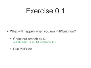 Let’s write our ﬁrst test
<?php
namespace In2itTestWorkshopCtsr;
use In2itWorkshopCtsrSampleClass;
class SampleClassTest extends PHPUnit_Framework_TestCase
{
    public function testSomethingReturnsGreeting()
    {
        $sampleClass = new SampleClass();
        $this->assertSame(
            'Hello World!', $sampleClass->doSomething()
        );
    }
}
 
