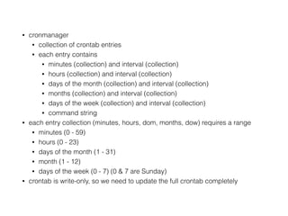 Analysis
• crontab = collection of entries
• Each entry contains 5 assets and a command
• Each asset can contain a
• Wildcard (full range)
• Range n-m (subset of full range)
• List n,m,o
• A single value n
• With similar intervals (without the wildcard)
 