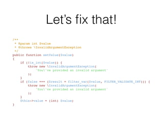 And let’s test it!
/**
 * @dataProvider badDataProvider
 * @covers In2itWorkshopCtsrCronManagerAsset::__construct
 * @covers In2itWorkshopCtsrCronManagerAsset::setValue
 * @covers In2itWorkshopCtsrCronManagerAsset::getValue
 * @expectedException InvalidArgumentException
 */
public function testRejectBadData($badData)
{
    $asset = new Asset($badData);
    $this->fail('Expected InvalidArgumentException to be thrown');
}
 