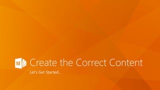 Create the Correct Content
Let’s Get Started…
 