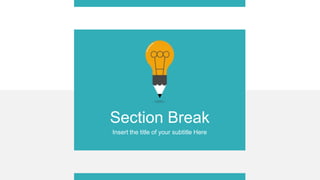Section Break
Insert the title of your subtitle Here
 