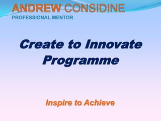 Create to Innovate
   Programme


   Inspire to Achieve
 