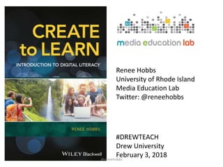 Renee Hobbs
University of Rhode Island
Media Education Lab
Twitter: @reneehobbs
#DREWTEACH
Drew University
February 3, 2018@reneehobbs
 