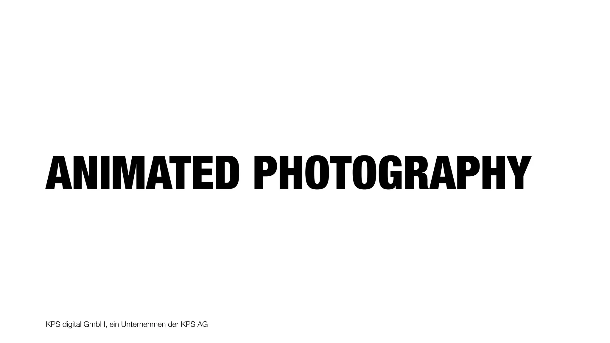 KPS digital GmbH, ein Unternehmen der KPS AG
ANIMATED PHOTOGRAPHY
 