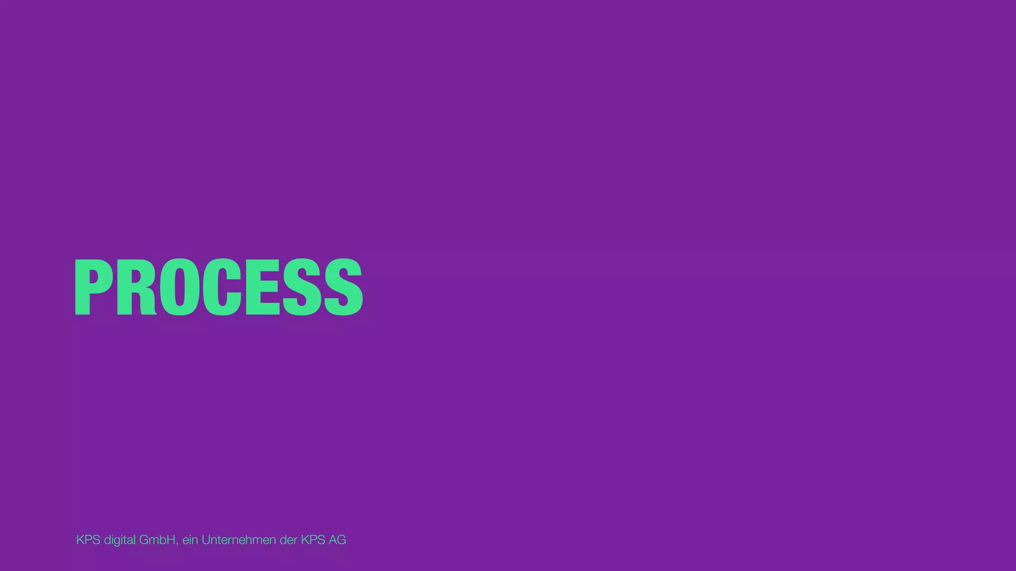 KPS digital GmbH, ein Unternehmen der KPS AG
PROCESS
 