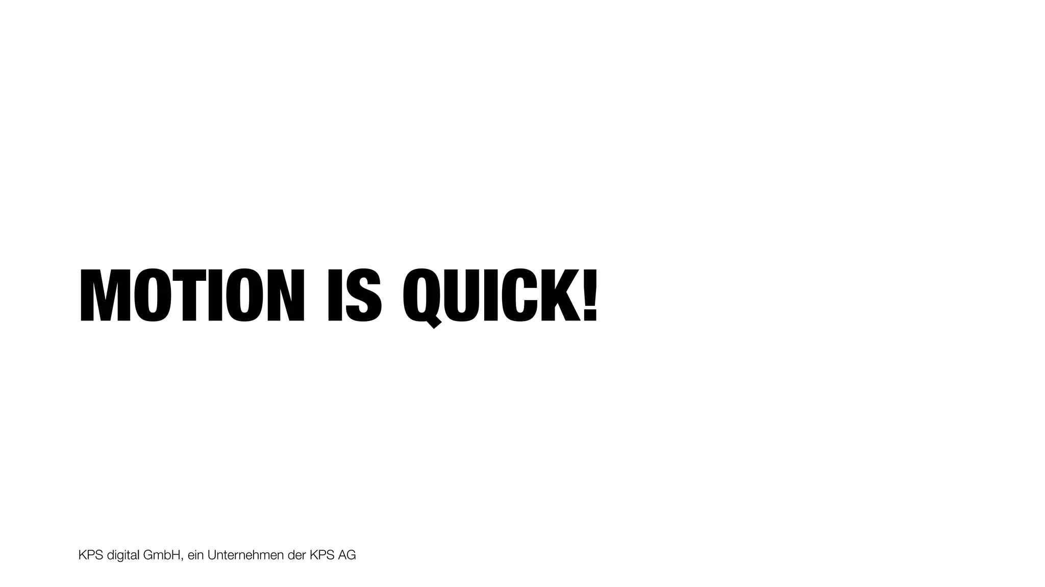 KPS digital GmbH, ein Unternehmen der KPS AG
MOTION IS QUICK!
 