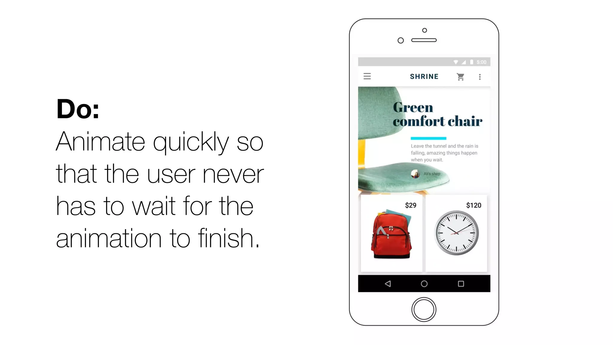 Do:
Animate quickly so
that the user never
has to wait for the
animation to ﬁnish.
 