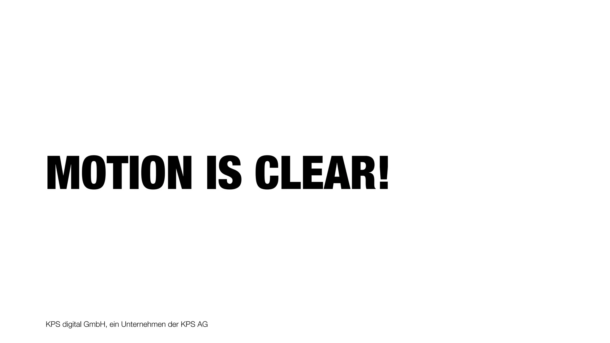 KPS digital GmbH, ein Unternehmen der KPS AG
MOTION IS CLEAR!
 