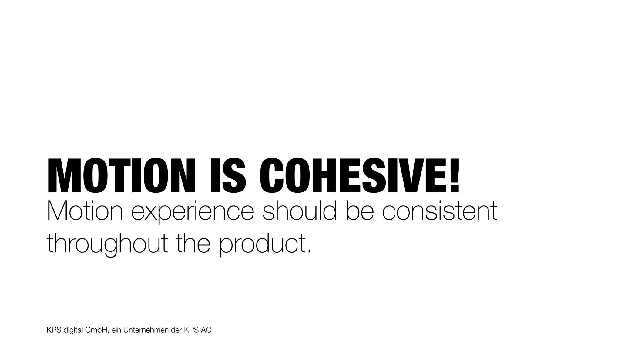 KPS digital GmbH, ein Unternehmen der KPS AG
MOTION IS COHESIVE!
Motion experience should be consistent
throughout the product.
 