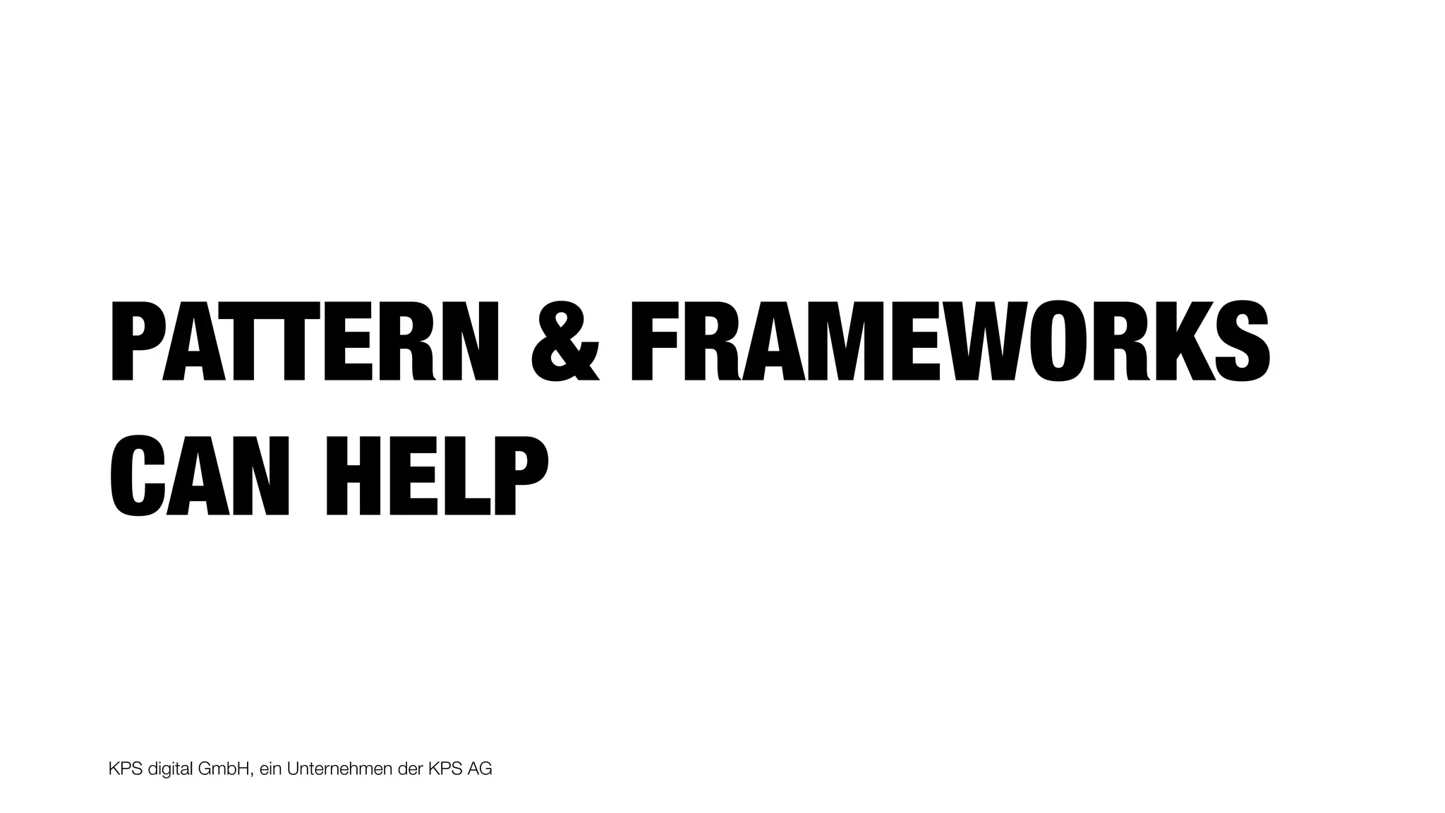 KPS digital GmbH, ein Unternehmen der KPS AG
PATTERN & FRAMEWORKS  
CAN HELP
 
