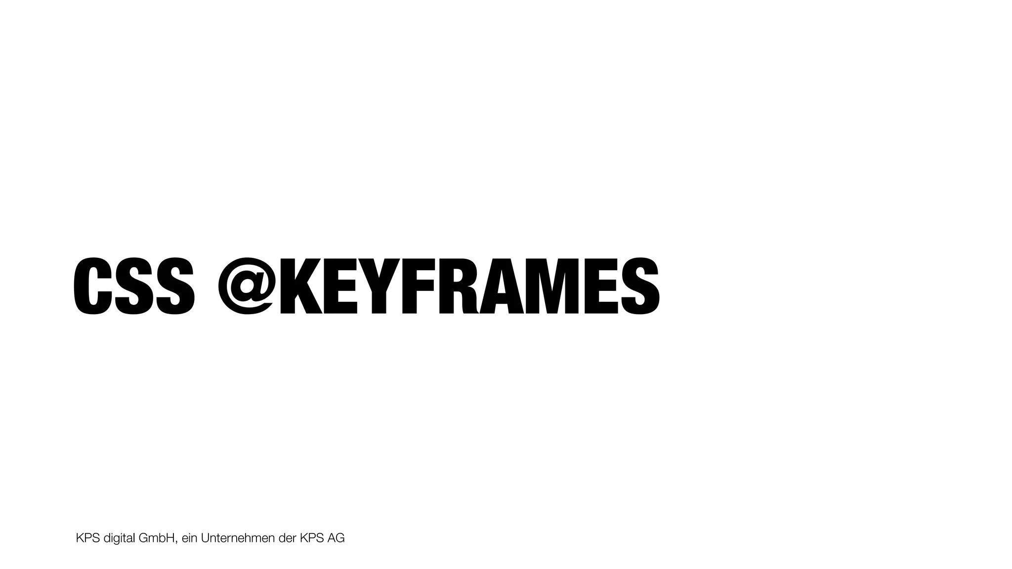 KPS digital GmbH, ein Unternehmen der KPS AG
CSS @KEYFRAMES
 