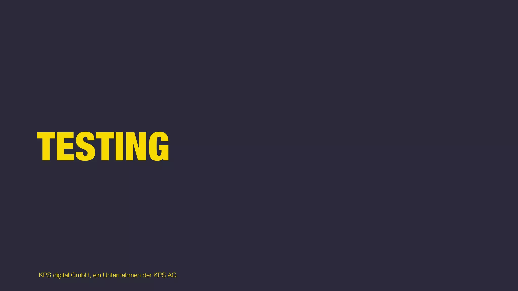 KPS digital GmbH, ein Unternehmen der KPS AG
TESTING
 