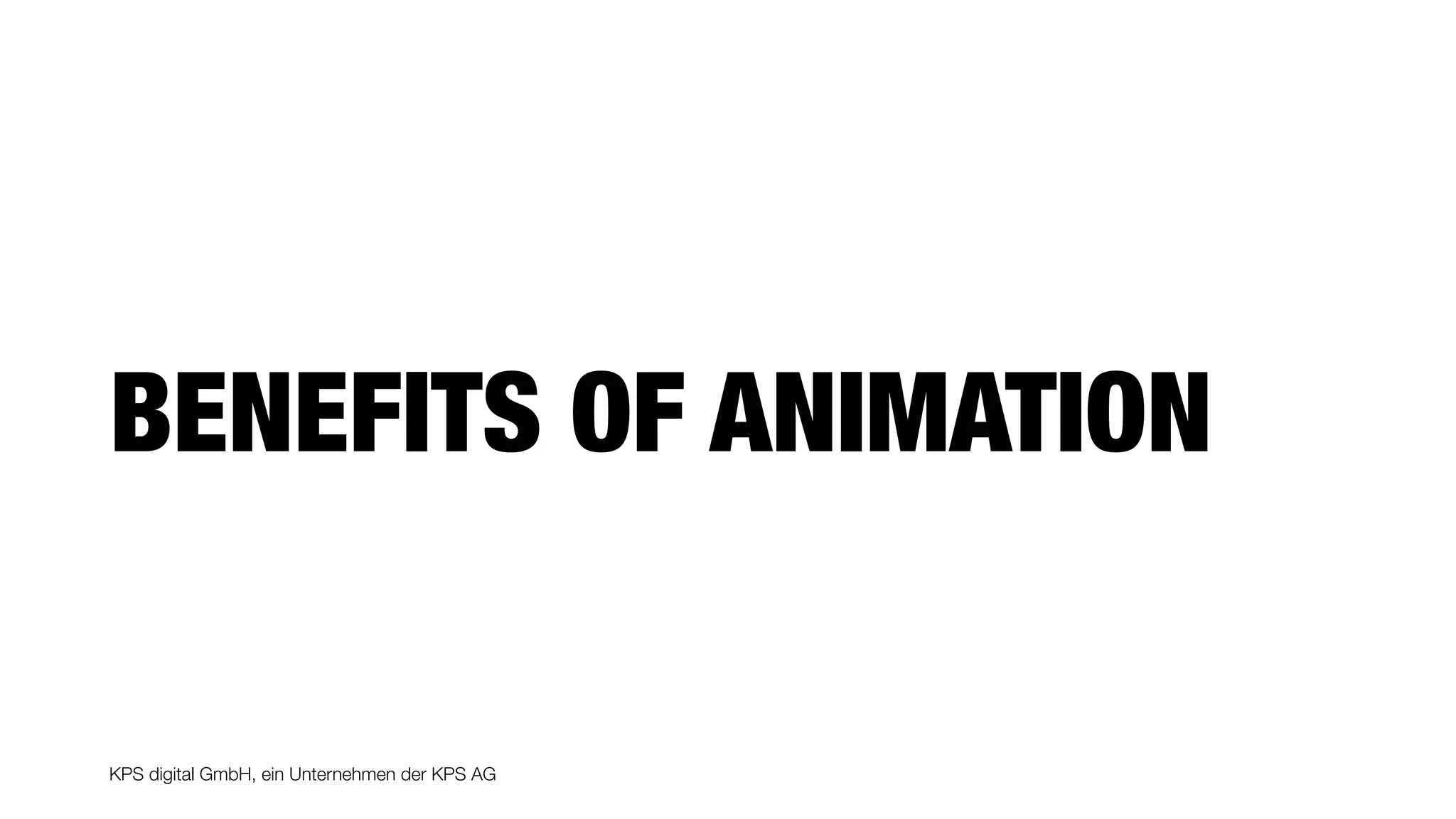 KPS digital GmbH, ein Unternehmen der KPS AG
BENEFITS OF ANIMATION
 