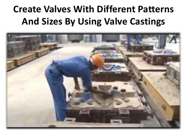 Create Valves With Different Patterns
And Sizes By Using Valve Castings
 