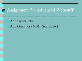 Assignment 7 – Advanced Webstuff
 Add Hyperlinks
 Add Graphics (MSU, Scans, etc)
 