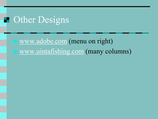 Other Designs
 www.adobe.com (menu on right)
 www.uintafishing.com (many columns)
 