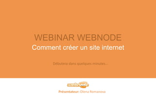 WEBINAR WEBNODE 
Comment créer un site internet 
Débutera dans quelques minutes… 
Présentateur: Olena Romanova 
 