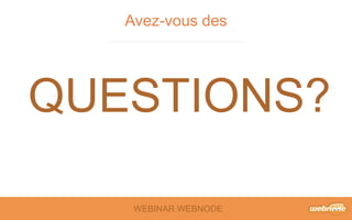 Avez-vous des 
QUESTIONS? 
WEBINAR WEBNODE 
 