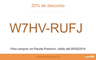 WEBINAR WEBNODE
20% de desconto
Para comprar um Pacote Premium, válido até 05/05/2014
W7HV-RUFJ
 