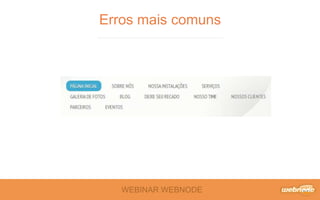 WEBINAR WEBNODE
Erros mais comuns
 