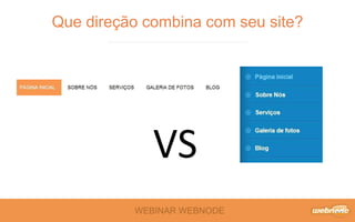 WEBINAR WEBNODE
Que direção combina com seu site?
VS
 