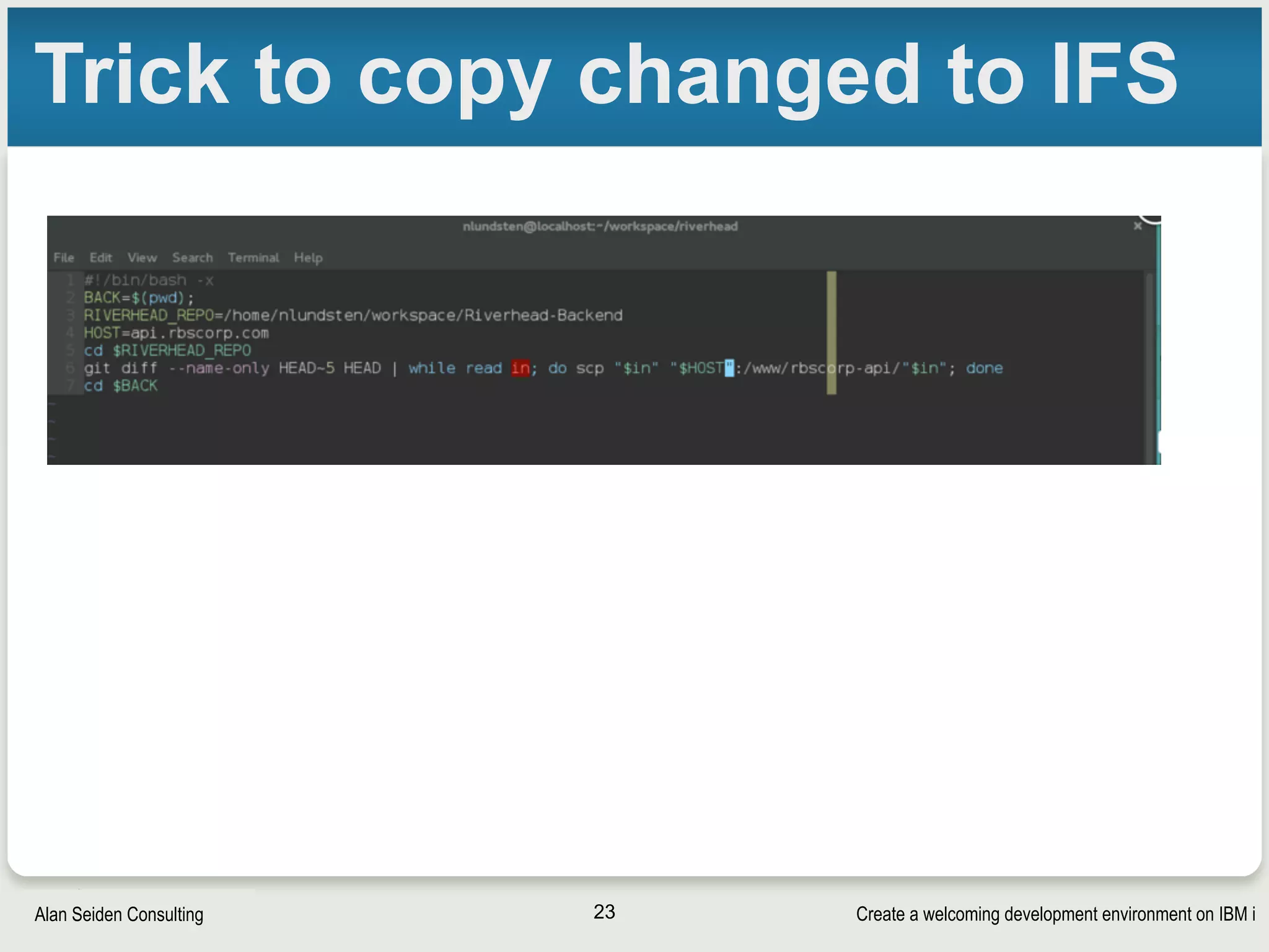 Create a welcoming development environment on IBM iAlan Seiden Consulting
Trick to copy changed to IFS
23
 