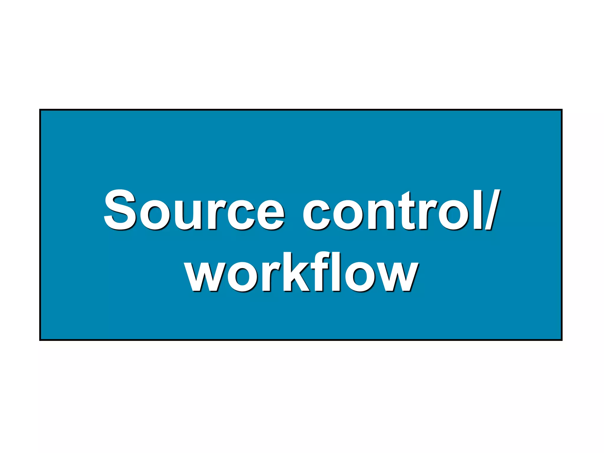 Source control/ 
workflow
 