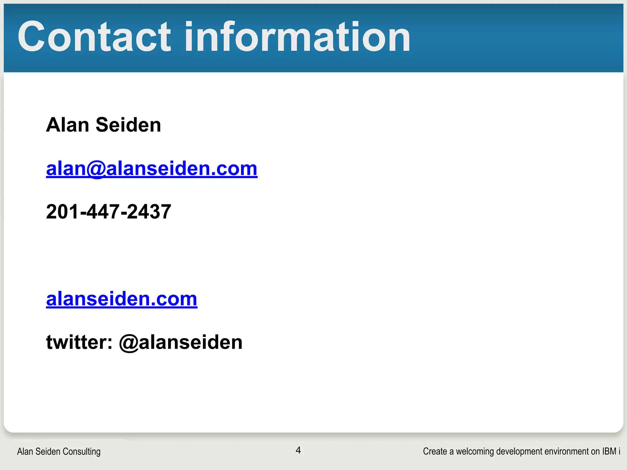 Create a welcoming development environment on IBM iAlan Seiden Consulting
Contact information
Alan Seiden
alan@alanseiden.com
201-447-2437
alanseiden.com
twitter: @alanseiden
4
 