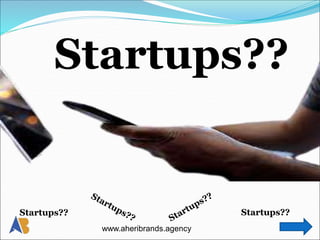 Startups??
Startups?? Startups??
www.aheribrands.agency