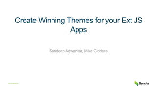© 2016 Sencha Inc
Create Winning Themes for your Ext JS
Apps
Sandeep Adwankar, Mike Giddens
 