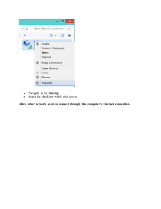 Navigate to the Sharing
 Select the checkbox which asks you to
Allow other network users to connect through this computer’s Internet connection.
 